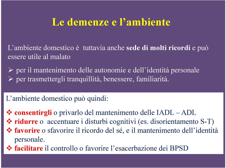 L ambiente domestico può quindi: consentirgli o privarlo del mantenimento delle IADL ADL ridurre o accentuare i disturbi cognitivi