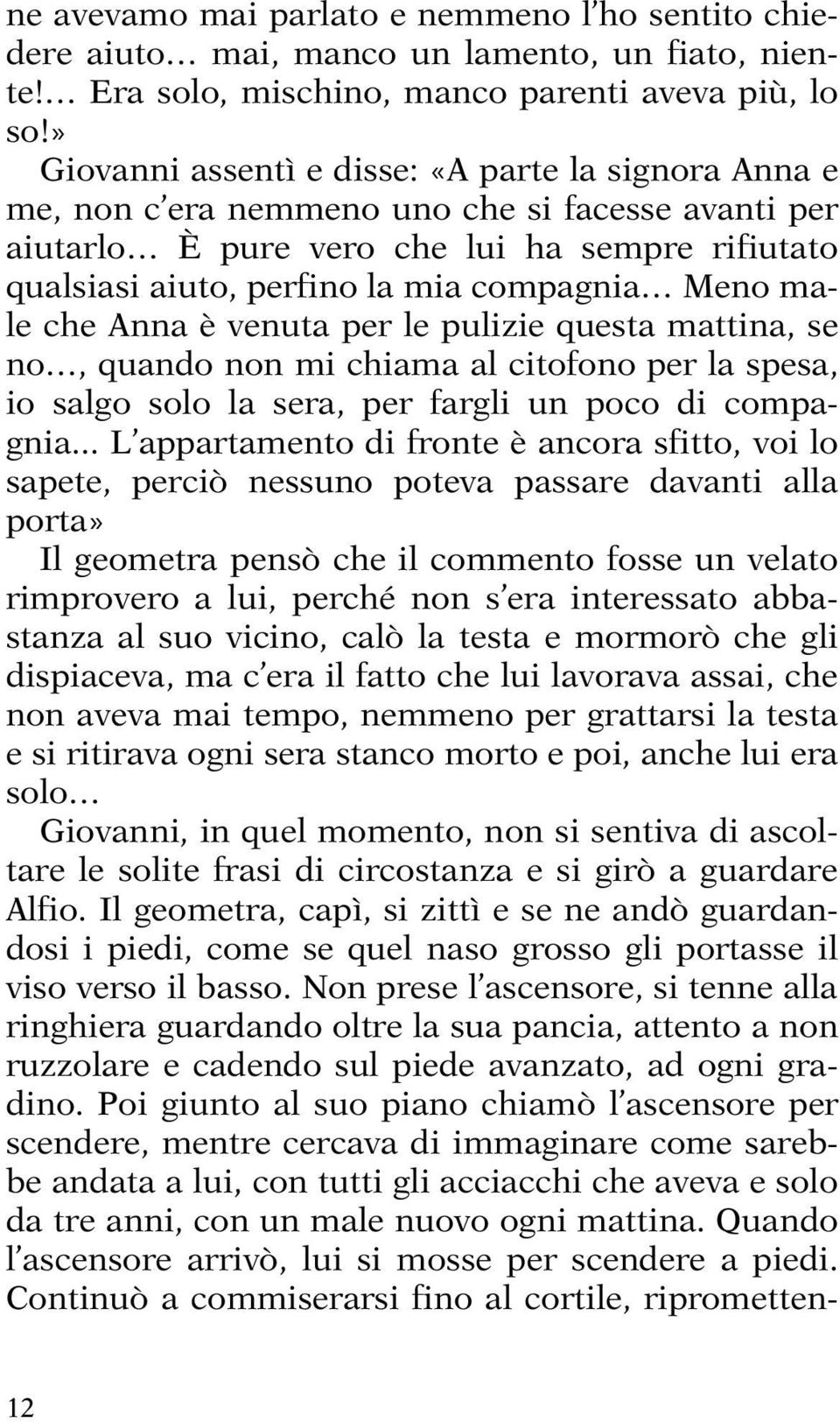 Meno male che Anna è venuta per le pulizie questa mattina, se no, quando non mi chiama al citofono per la spesa, io salgo solo la sera, per fargli un poco di compagnia.