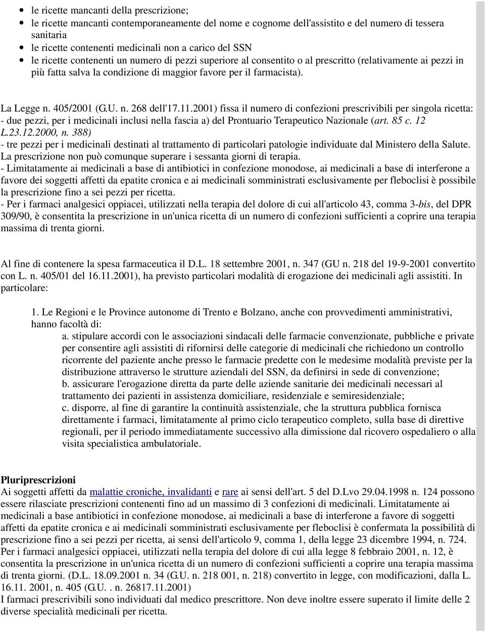 405/2001 (G.U. n. 268 dell'17.11.2001) fissa il numero di confezioni prescrivibili per singola ricetta: - due pezzi, per i medicinali inclusi nella fascia a) del Prontuario Terapeutico Nazionale (art.