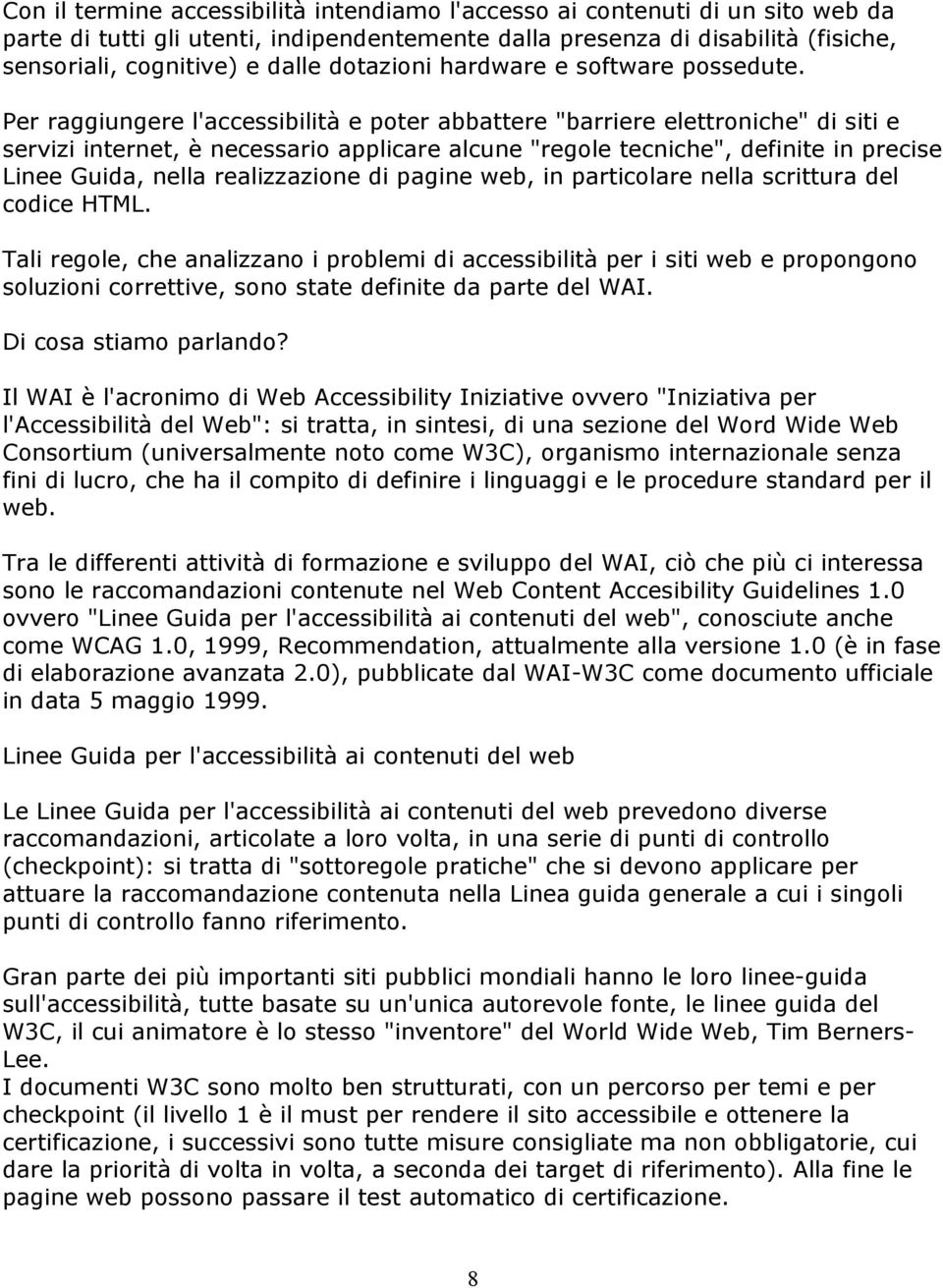 Per raggiungere l'accessibilità e poter abbattere "barriere elettroniche" di siti e servizi internet, è necessario applicare alcune "regole tecniche", definite in precise Linee Guida, nella