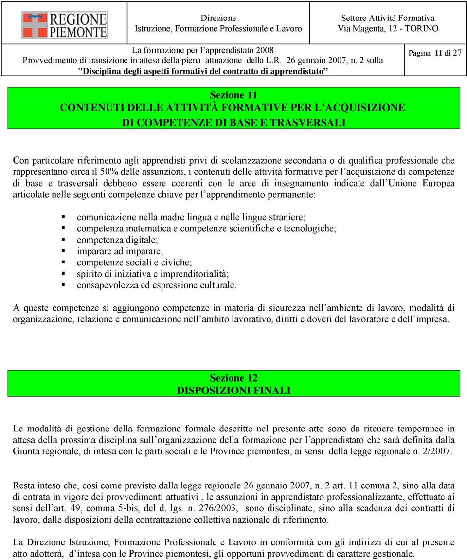 aree di insegnamento indicate dall Unione Europea articolate nelle seguenti competenze chiave per l apprendimento permanente: comunicazione nella madre lingua e nelle lingue straniere; competenza