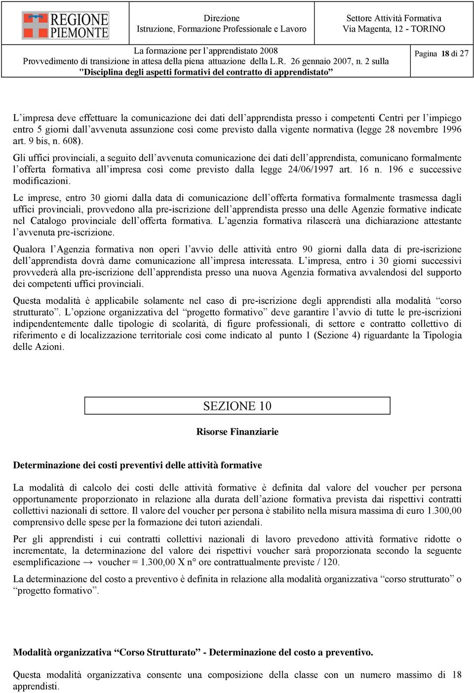 Gli uffici provinciali, a seguito dell avvenuta comunicazione dei dati dell apprendista, comunicano formalmente l offerta formativa all impresa così come previsto dalla legge 24/06/1997 art. 16 n.