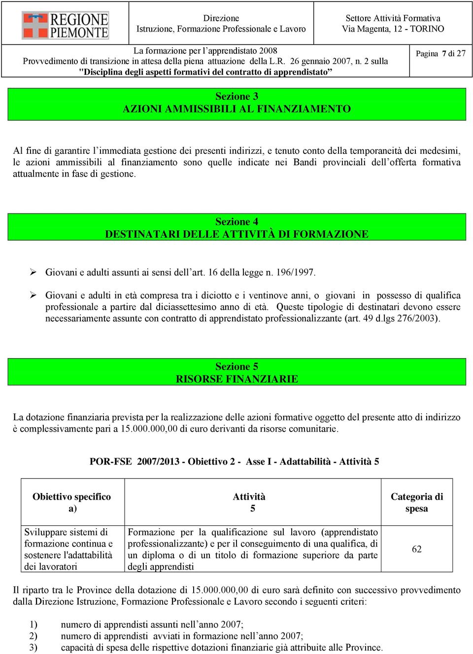 Sezione 4 DESTINATARI DELLE ATTIVITÀ DI FORMAZIONE Giovani e adulti assunti ai sensi dell art. 16 della legge n. 196/1997.