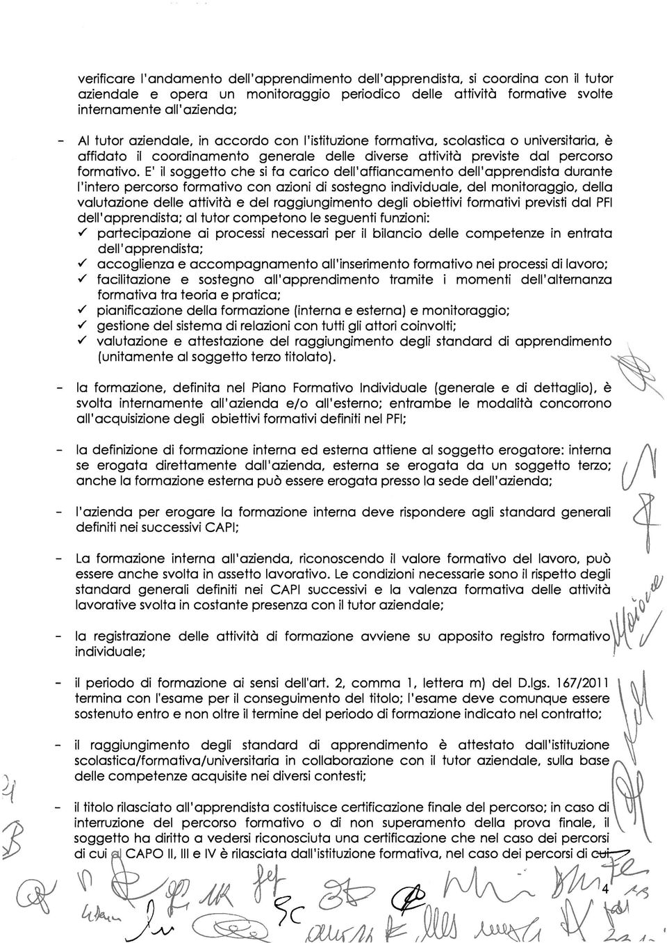 E' il soggetto che si fa carico dell'affiancamento dell'apprendista durante l'intero percorso formativo con azioni di sostegno individuale, del monitoraggio, della valutazione delle attività e del