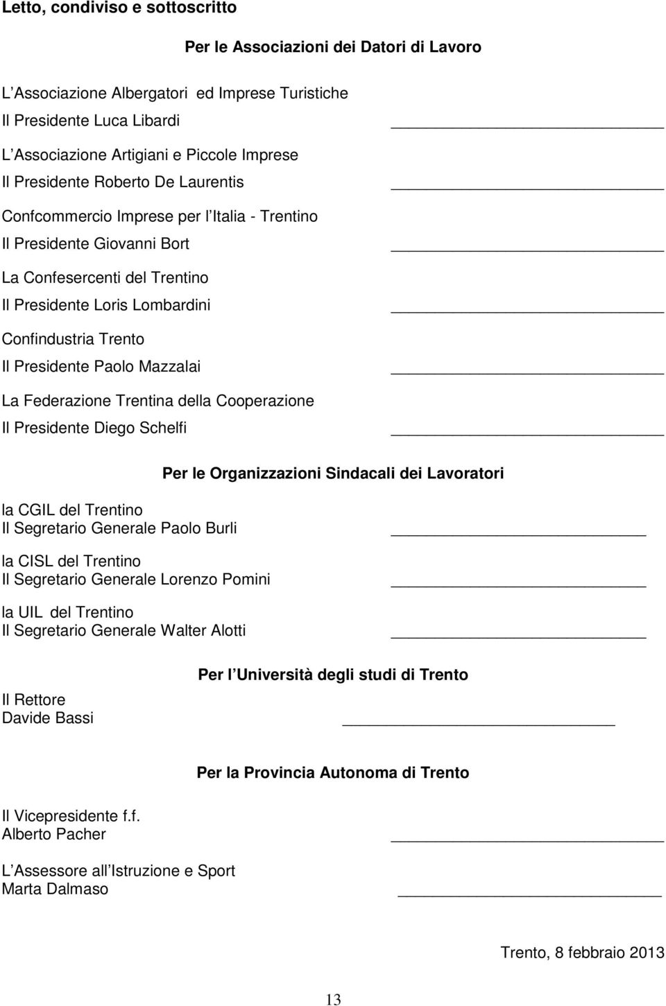 Presidente Paolo Mazzalai La Federazione Trentina della Cooperazione Il Presidente Diego Schelfi Per le Organizzazioni Sindacali dei Lavoratori la CGIL del Trentino Il Segretario Generale Paolo Burli