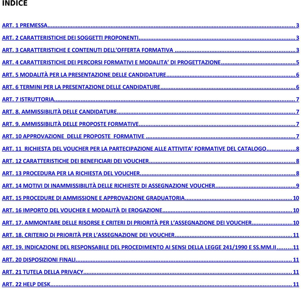 AMMISSIBILITÀ DELLE PROPOSTE FORMATIVE... 7 ART. 10 APPROVAZIONE DELLE PROPOSTE FORMATIVE... 7 ART. 11 RICHIESTA DEL VOUCHER PER LA PARTECIPAZIONE ALLE ATTIVITA FORMATIVE DEL CATALOGO... 8 ART.