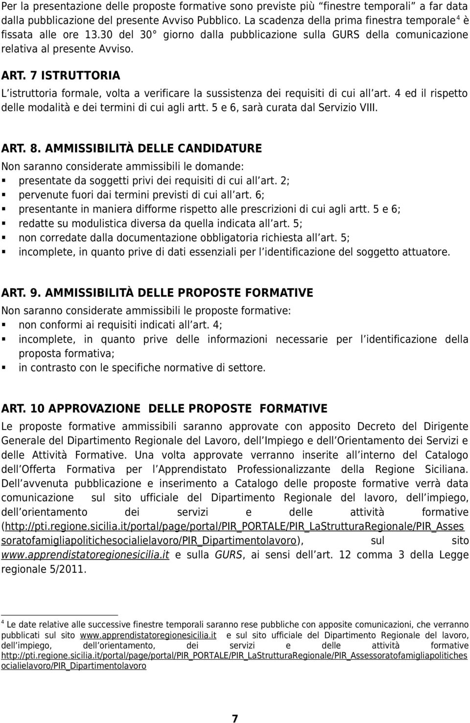 7 ISTRUTTORIA L istruttoria formale, volta a verificare la sussistenza dei requisiti di cui all art. 4 ed il rispetto delle modalità e dei termini di cui agli artt.