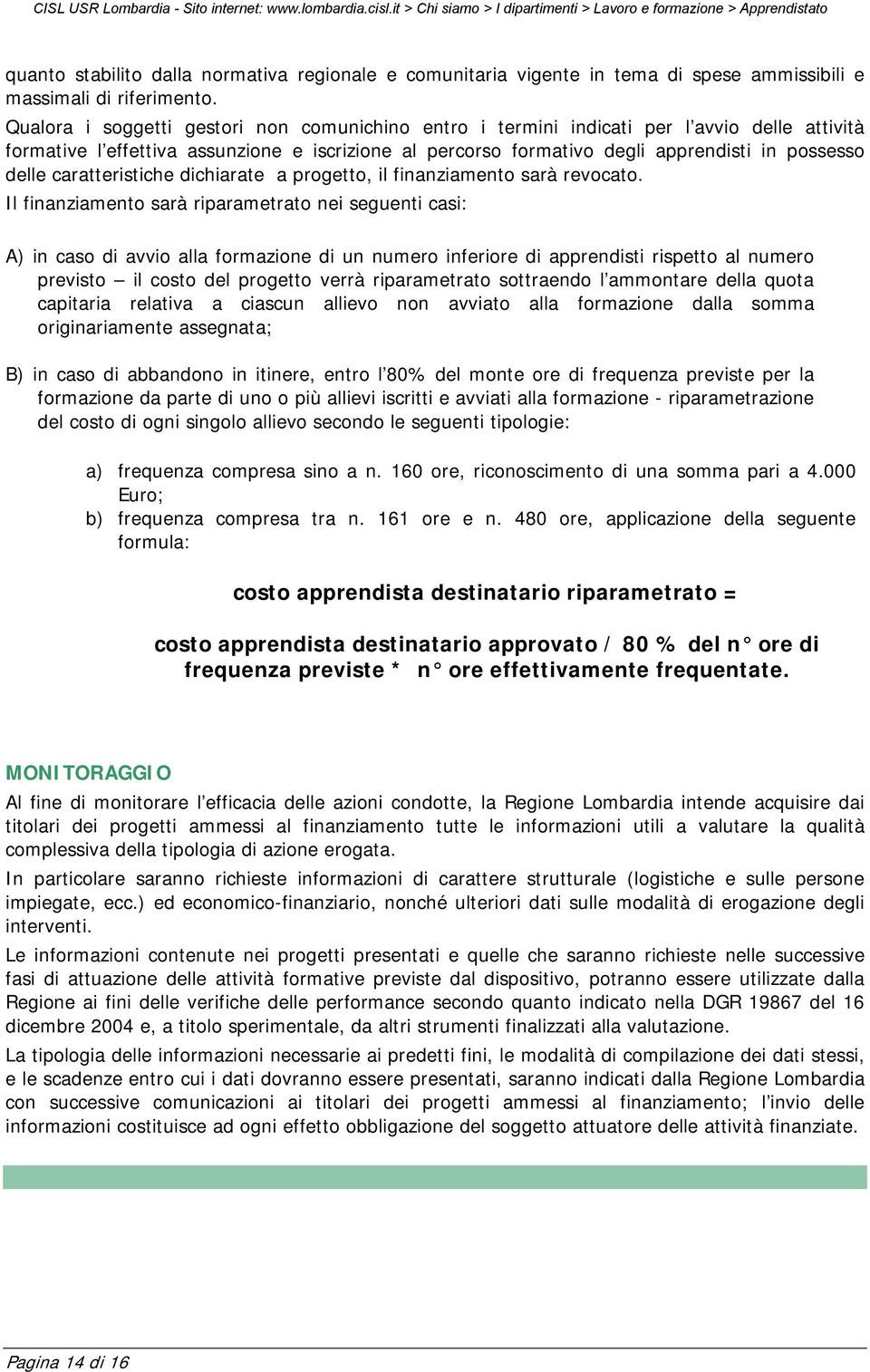 caratteristiche dichiarate a progetto, il finanziamento sarà revocato.