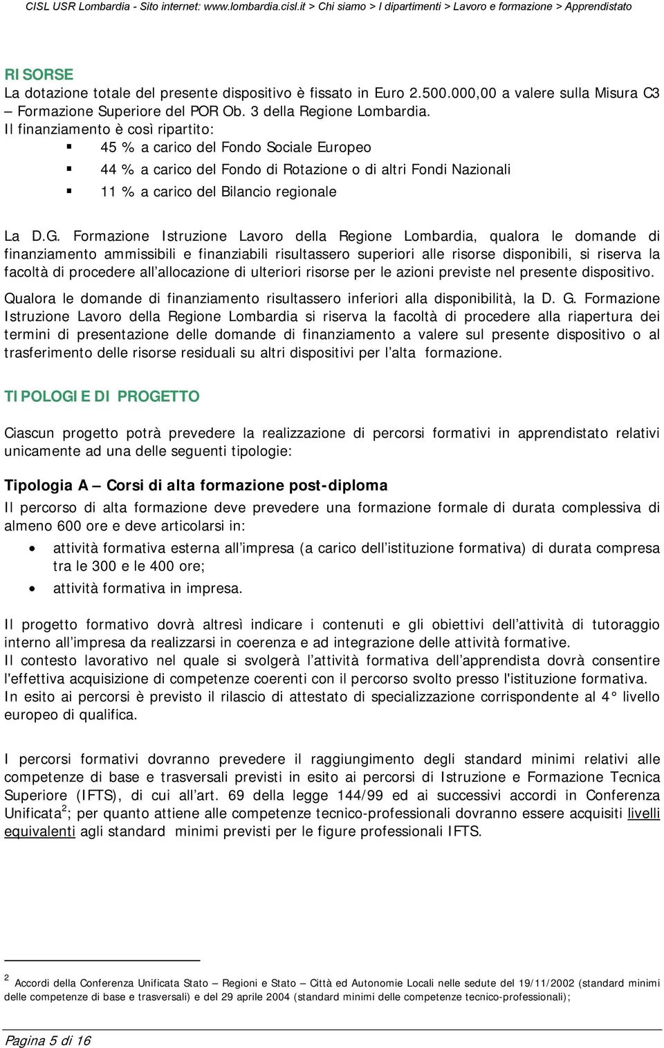 Formazione Istruzione Lavoro della Regione Lombardia, qualora le domande di finanziamento ammissibili e finanziabili risultassero superiori alle risorse disponibili, si riserva la facoltà di