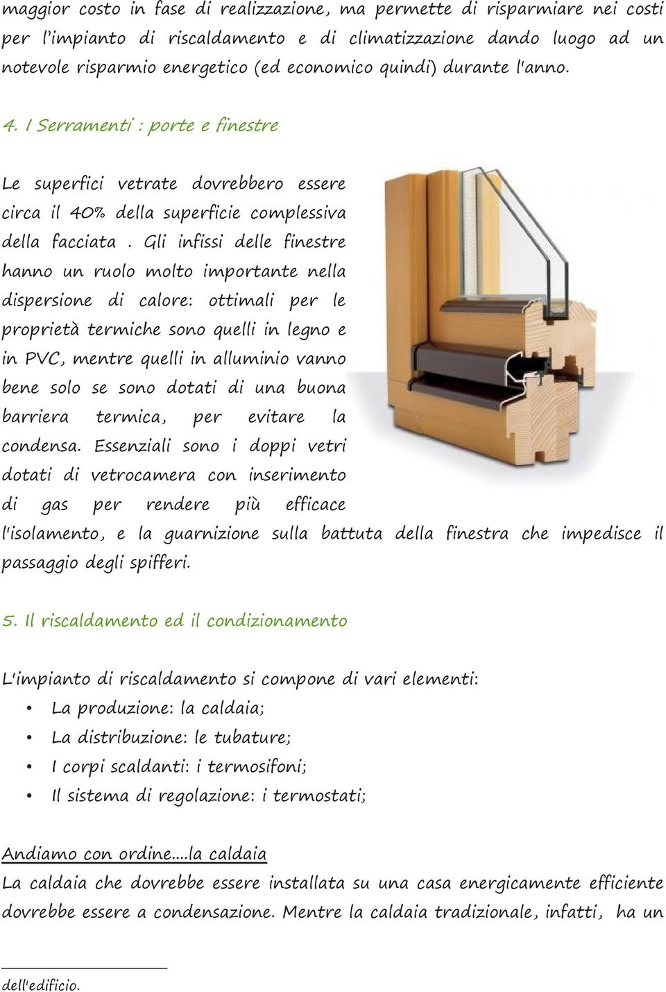 Gli infissi delle finestre hanno un ruolo molto importante nella dispersione di calore: ottimali per le proprietà termiche sono quelli in legno e in PVC, mentre quelli in alluminio vanno bene solo se