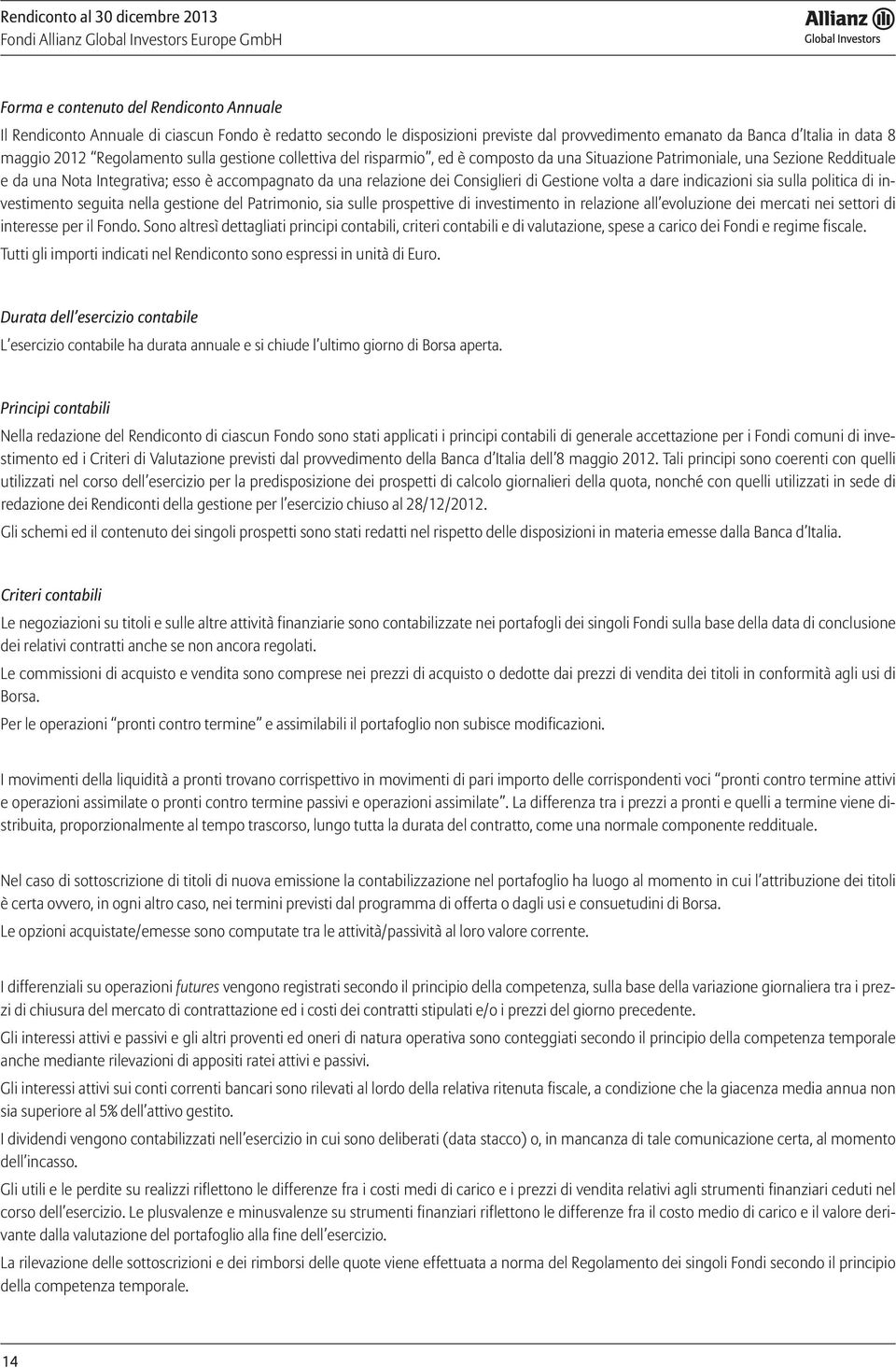 Criteri contabili dei relativi contratti anche se non ancora regolati. stribuita, proporzionalmente al tempo trascorso, lungo tutta la durata del contratto, come una normale componente reddituale.