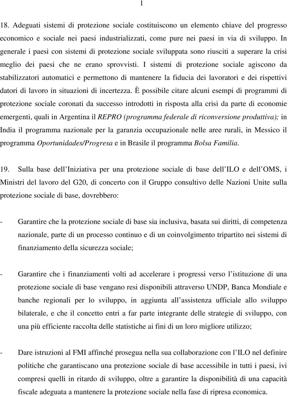 I sistemi di protezione sociale agiscono da stabilizzatori automatici e permettono di mantenere la fiducia dei lavoratori e dei rispettivi datori di lavoro in situazioni di incertezza.