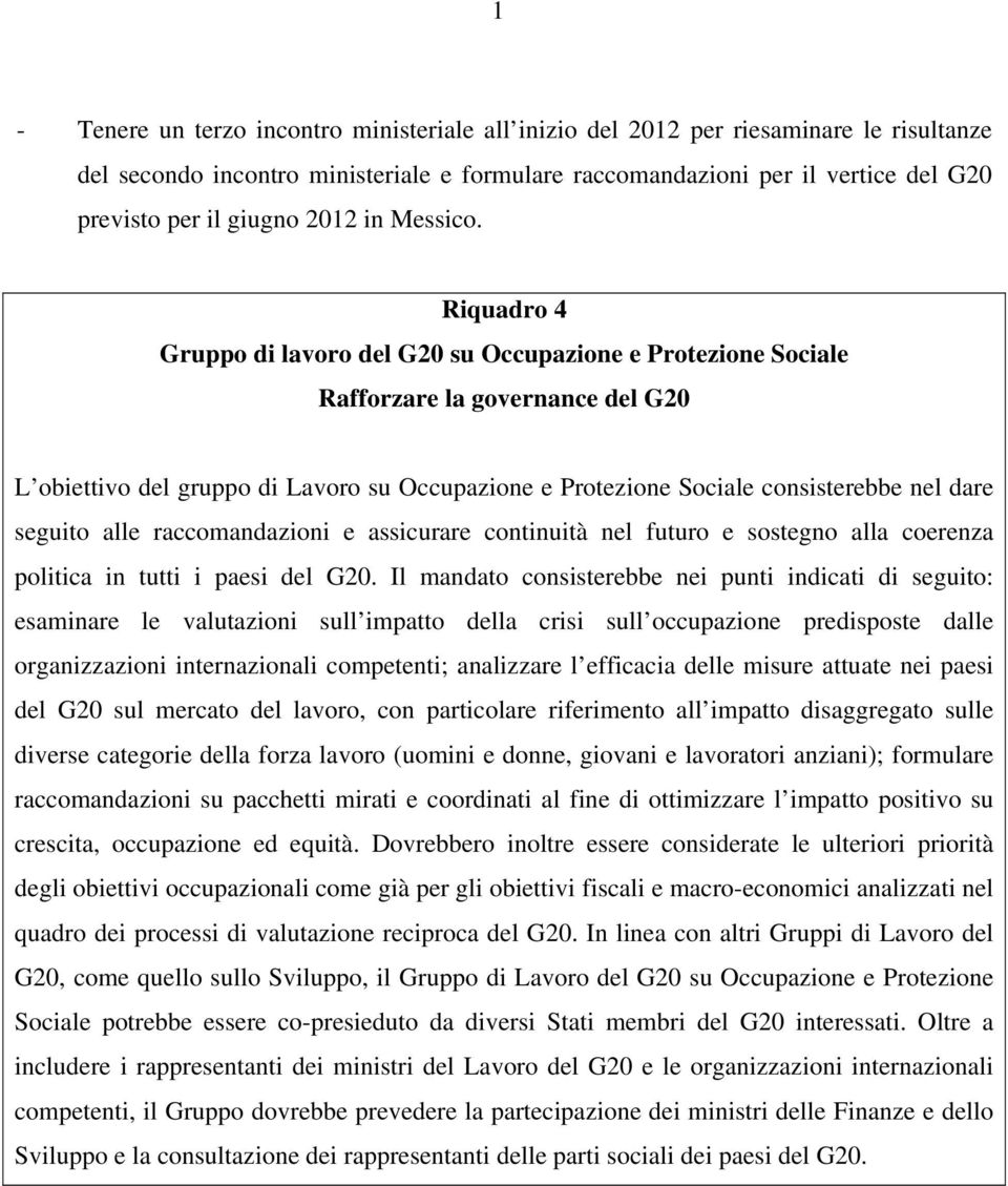 Riquadro 4 Gruppo di lavoro del G20 su Occupazione e Protezione Sociale Rafforzare la governance del G20 L obiettivo del gruppo di Lavoro su Occupazione e Protezione Sociale consisterebbe nel dare