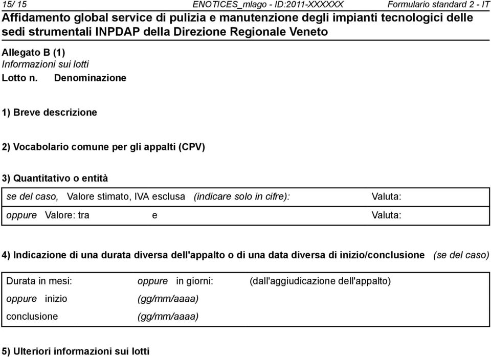 (indicare solo in cifre): Valuta: oppure Valore: tra e Valuta: 4) Indicazione di una durata diversa dell'appalto o di una data diversa di