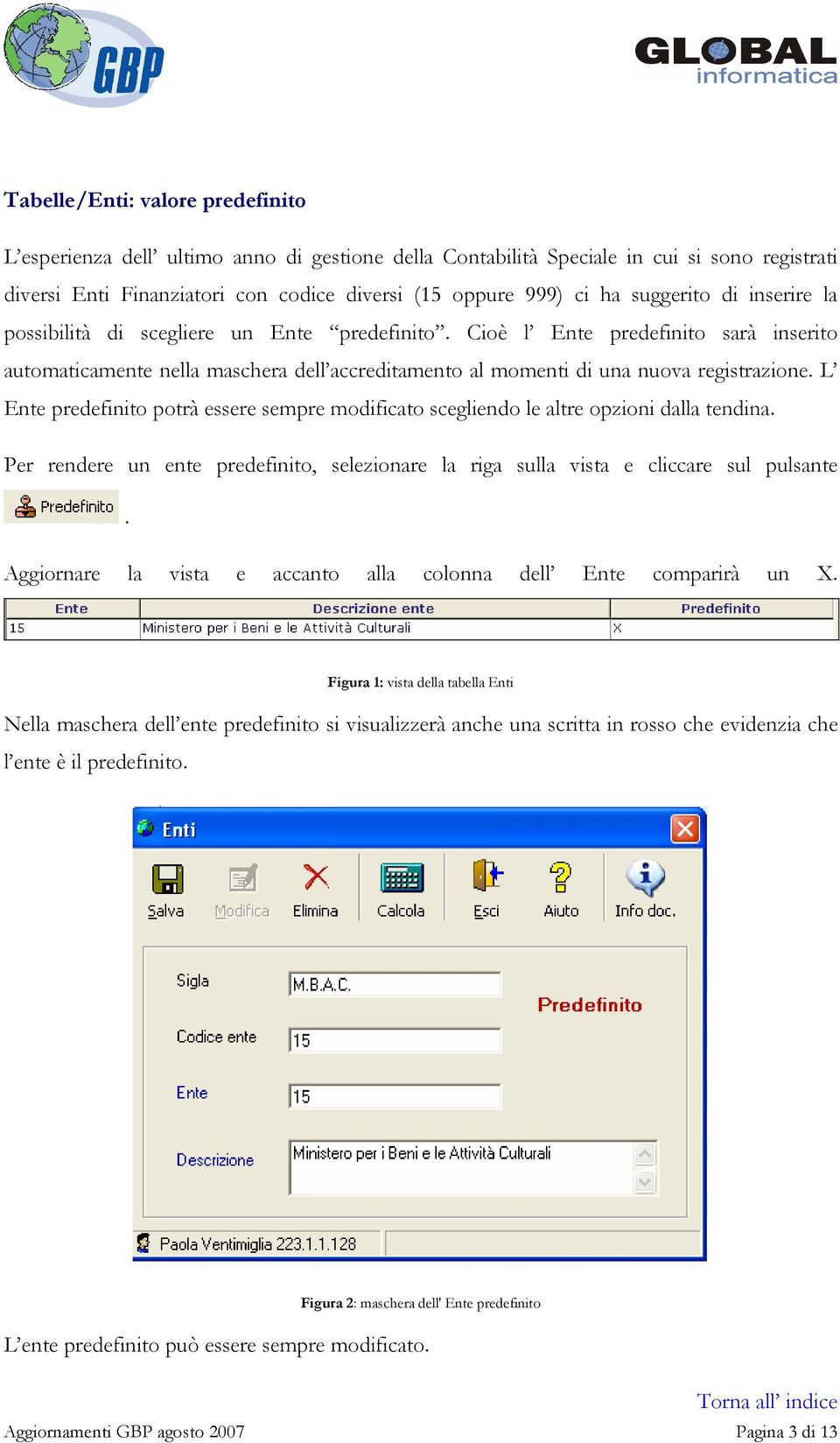 L Ente predefinito potrà essere sempre modificato scegliendo le altre opzioni dalla tendina. Per rendere un ente predefinito, selezionare la riga sulla vista e cliccare sul pulsante.