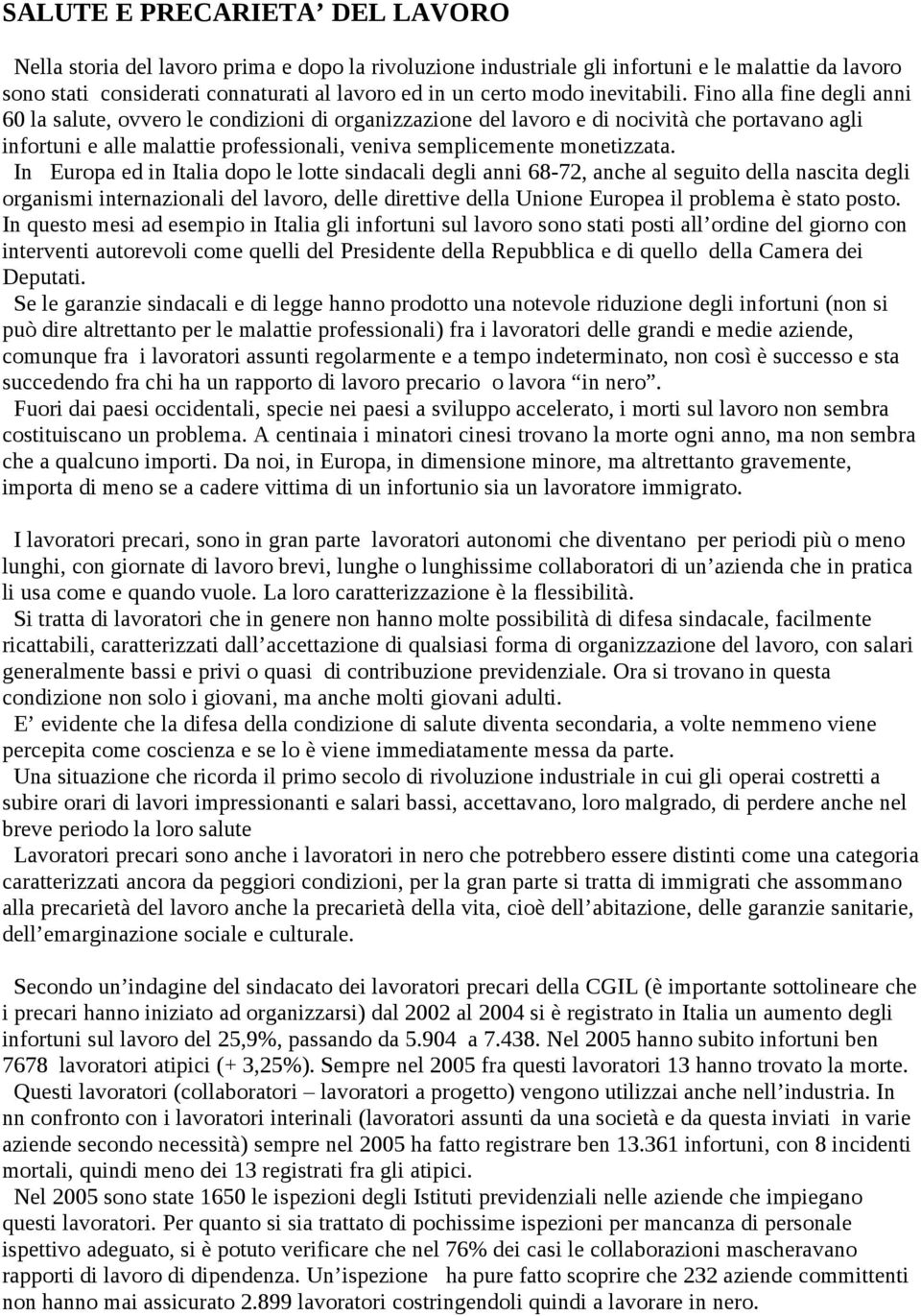 Fino alla fine degli anni 60 la salute, ovvero le condizioni di organizzazione del lavoro e di nocività che portavano agli infortuni e alle malattie professionali, veniva semplicemente monetizzata.