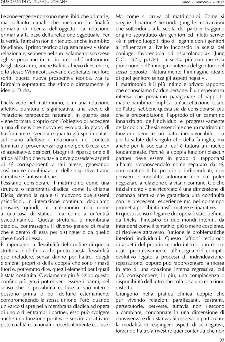 autonomo. Negli stessi anni, anche Balint, allievo di Ferenczi, e lo stesso Winnicott avevano esplicitato nei loro scritti questa nuova prospettiva teorica.