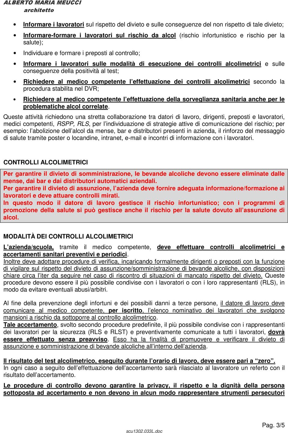 medico competente l effettuazione dei controlli alcolimetrici secondo la procedura stabilita nel DVR; Richiedere al medico competente l effettuazione della sorveglianza sanitaria anche per le