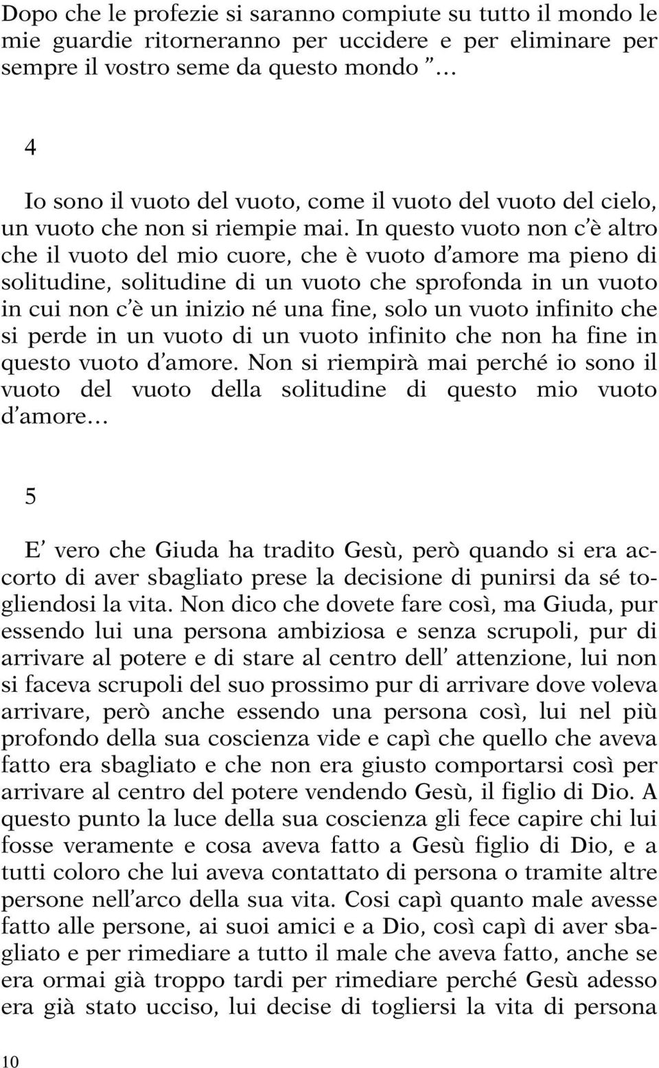 In questo vuoto non c è altro che il vuoto del mio cuore, che è vuoto d amore ma pieno di solitudine, solitudine di un vuoto che sprofonda in un vuoto in cui non c è un inizio né una fine, solo un