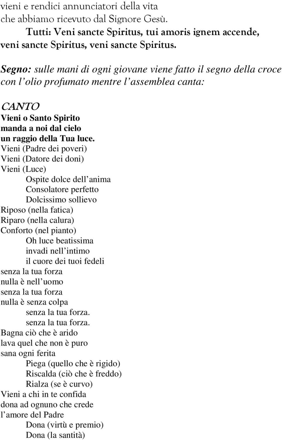 Vieni (Padre dei poveri) Vieni (Datore dei doni) Vieni (Luce) Ospite dolce dell anima Consolatore perfetto Dolcissimo sollievo Riposo (nella fatica) Riparo (nella calura) Conforto (nel pianto) Oh