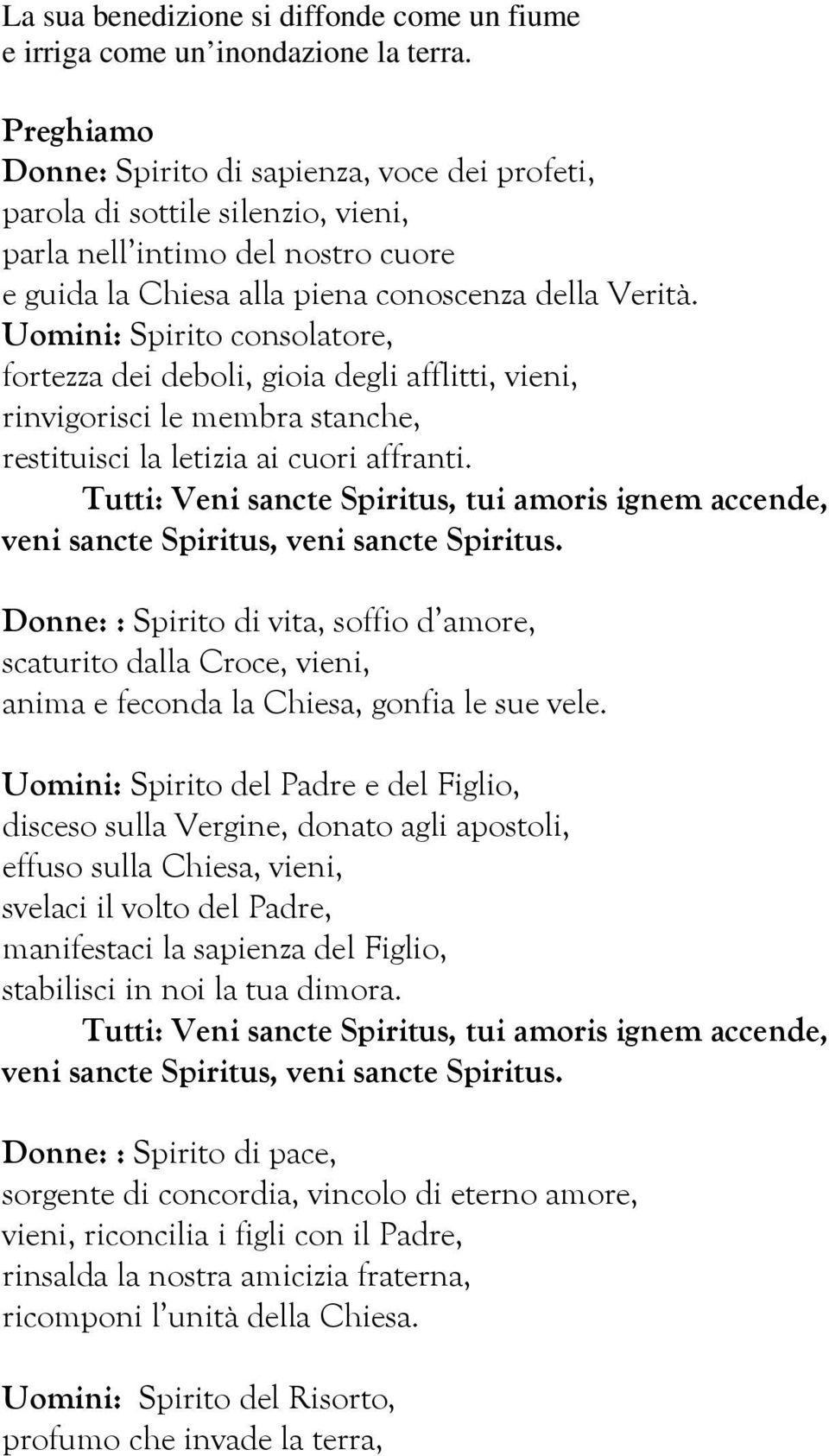 Uomini: Spirito consolatore, fortezza dei deboli, gioia degli afflitti, vieni, rinvigorisci le membra stanche, restituisci la letizia ai cuori affranti.