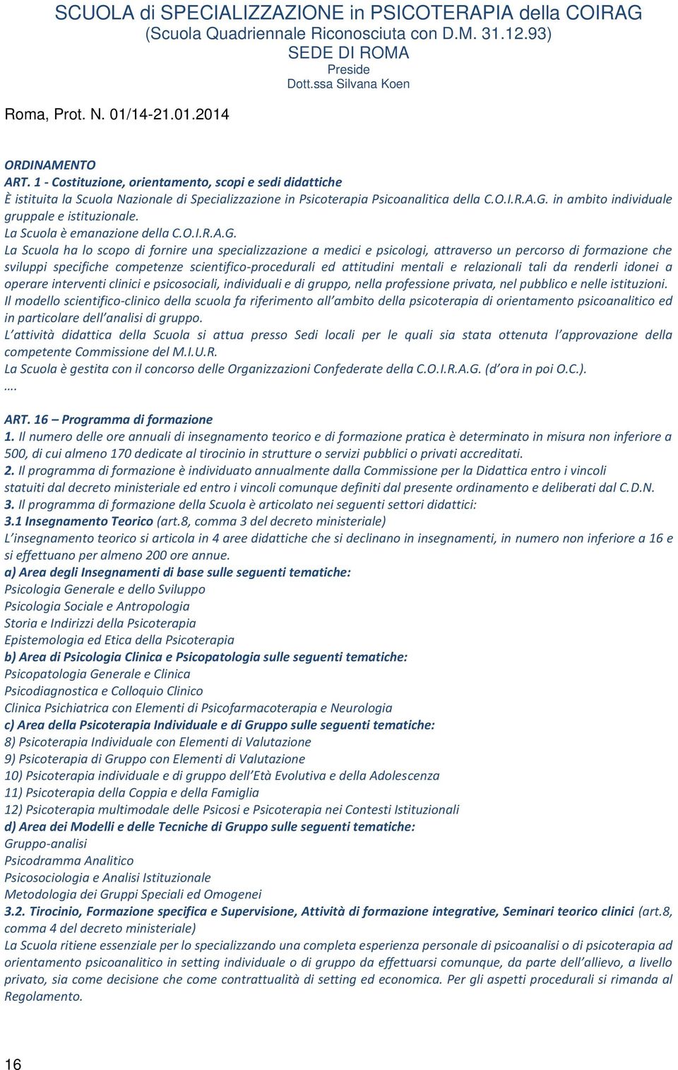 La Scuola ha lo scopo di fornire una specializzazione a medici e psicologi, attraverso un percorso di formazione che sviluppi specifiche competenze scientifico-procedurali ed attitudini mentali e