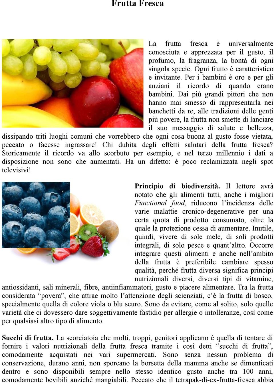 Dai più grandi pittori che non hanno mai smesso di rappresentarla nei banchetti da re, alle tradizioni delle genti più povere, la frutta non smette di lanciare il suo messaggio di salute e bellezza,