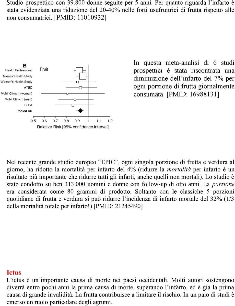 [PMID: 16988131] Nel recente grande studio europeo EPIC, ogni singola porzione di frutta e verdura al giorno, ha ridotto la mortalità per infarto del 4% (ridurre la mortalità per infarto è un