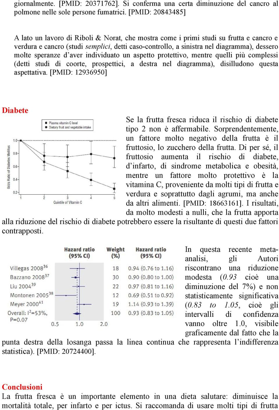 molte speranze d aver individuato un aspetto protettivo, mentre quelli più complessi (detti studi di coorte, prospettici, a destra nel diagramma), disilludono questa aspettativa.