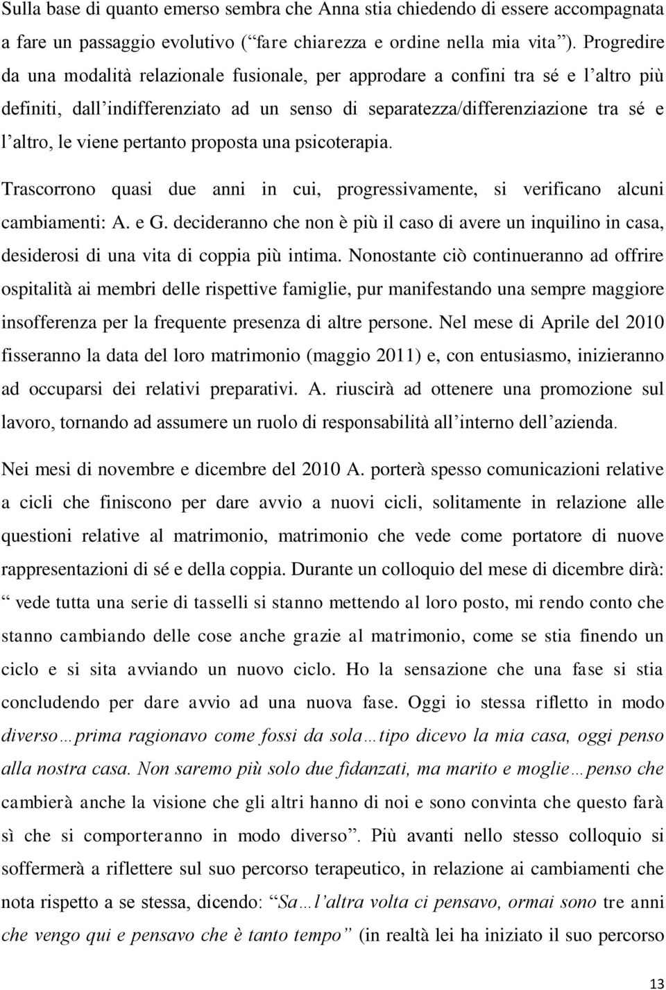 pertanto proposta una psicoterapia. Trascorrono quasi due anni in cui, progressivamente, si verificano alcuni cambiamenti: A. e G.