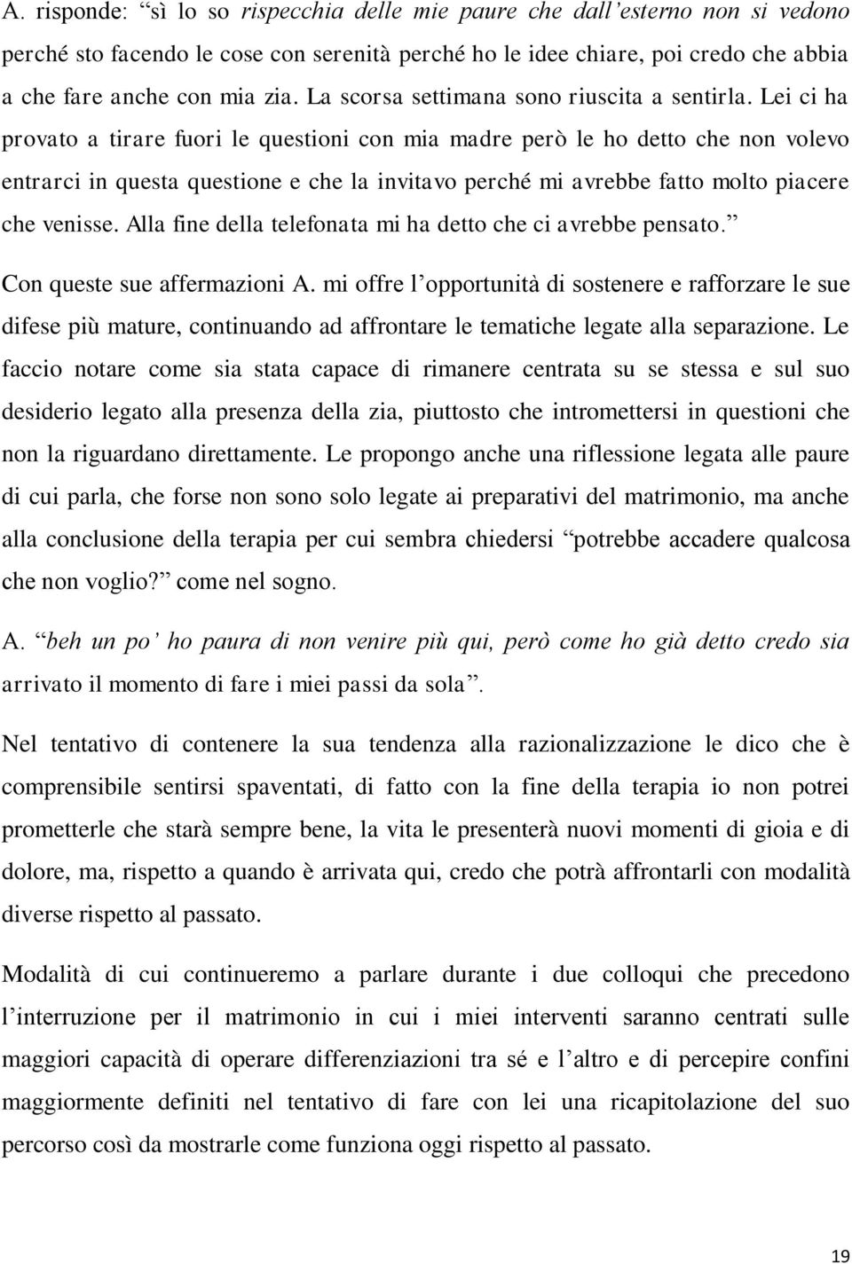 Lei ci ha provato a tirare fuori le questioni con mia madre però le ho detto che non volevo entrarci in questa questione e che la invitavo perché mi avrebbe fatto molto piacere che venisse.