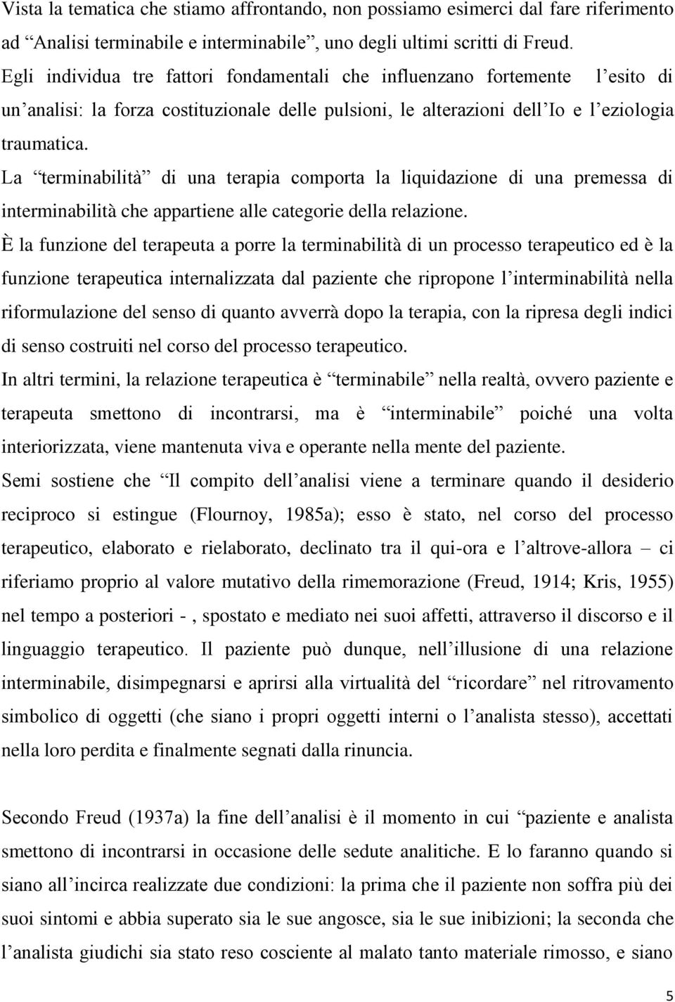 La terminabilità di una terapia comporta la liquidazione di una premessa di interminabilità che appartiene alle categorie della relazione.