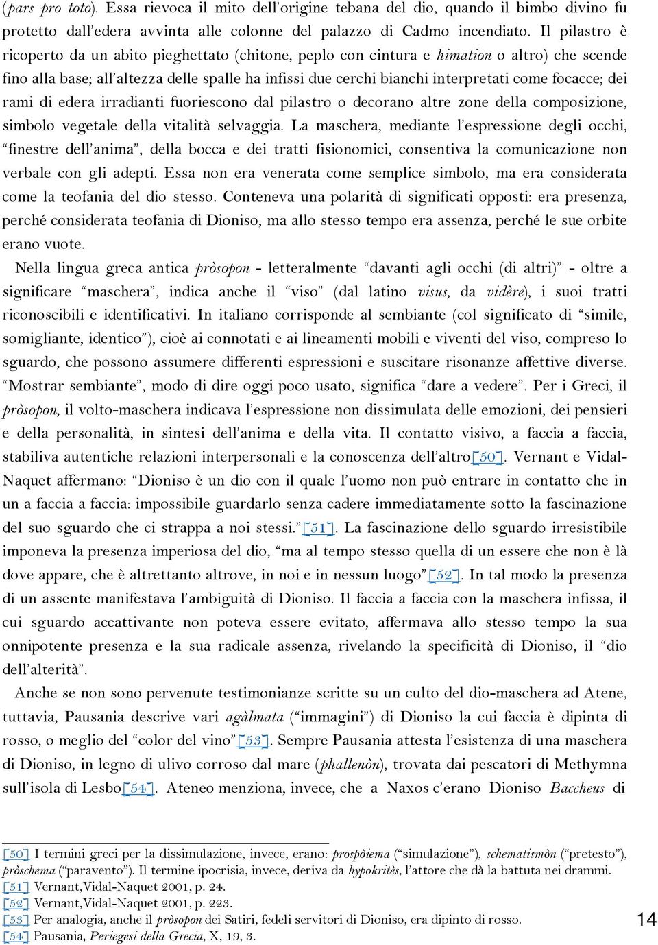 focacce; dei rami di edera irradianti fuoriescono dal pilastro o decorano altre zone della composizione, simbolo vegetale della vitalità selvaggia.