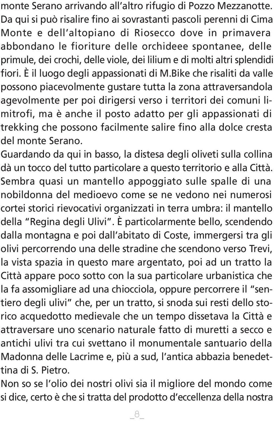 delle viole, dei lilium e di molti altri splendidi fiori. È il luogo degli appassionati di M.