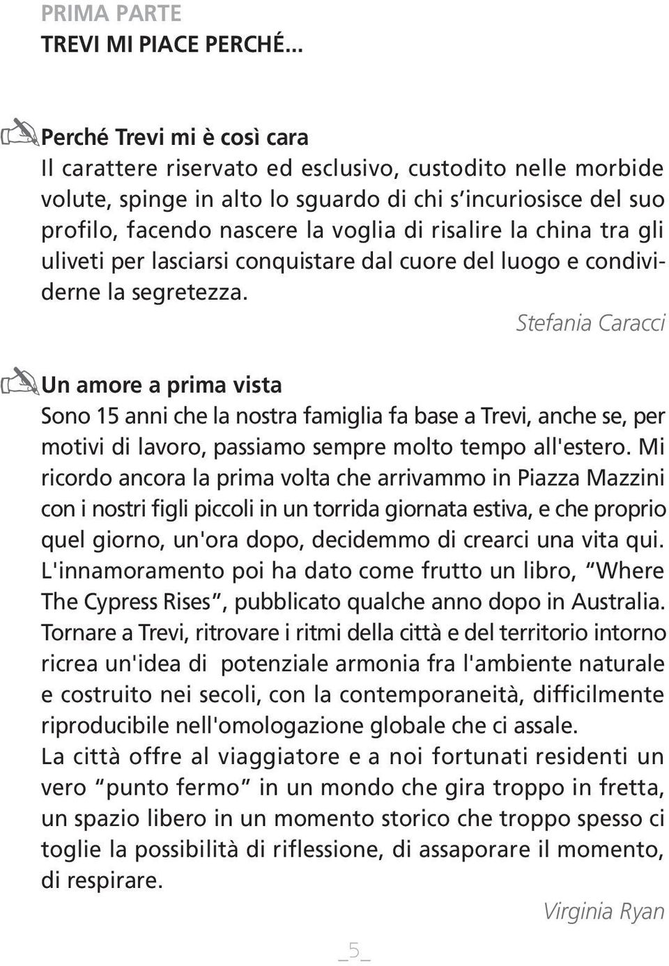 risalire la china tra gli uliveti per lasciarsi conquistare dal cuore del luogo e condividerne la segretezza.