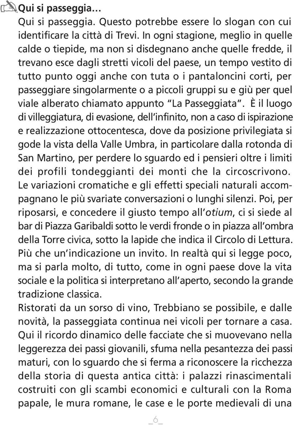 pantaloncini corti, per passeggiare singolarmente o a piccoli gruppi su e giù per quel viale alberato chiamato appunto La Passeggiata.