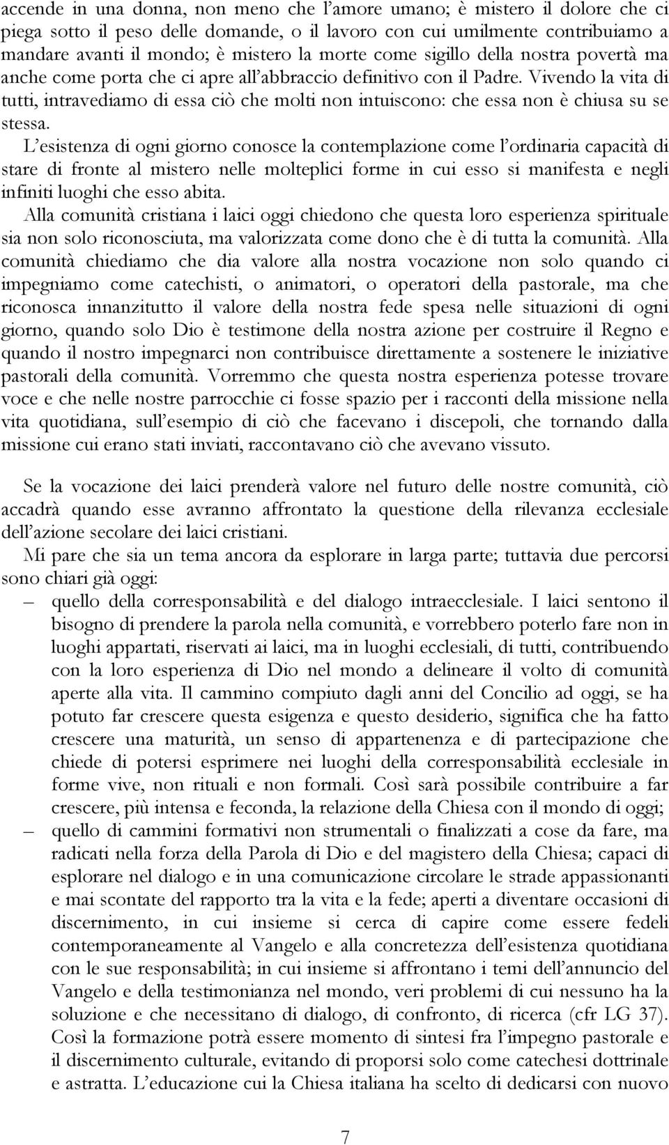 Vivendo la vita di tutti, intravediamo di essa ciò che molti non intuiscono: che essa non è chiusa su se stessa.