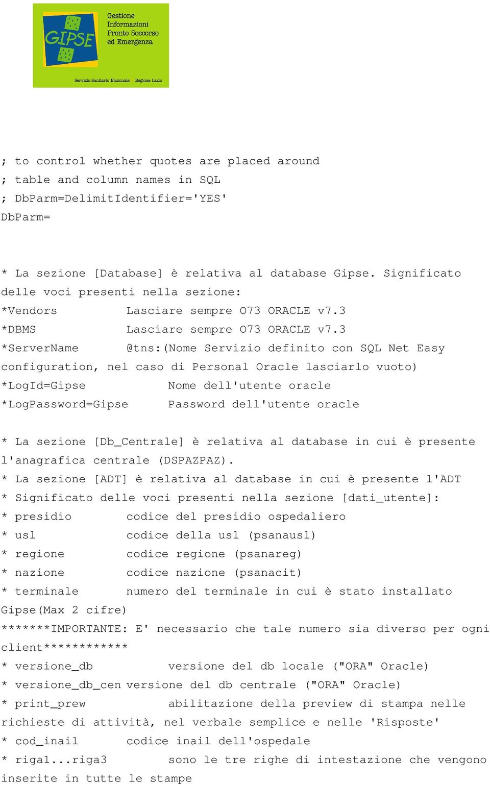 3 *ServerName @tns:(nome Servizio definito con SQL Net Easy configuration, nel caso di Personal Oracle lasciarlo vuoto) *LogId=Gipse Nome dell'utente oracle *LogPassword=Gipse Password dell'utente