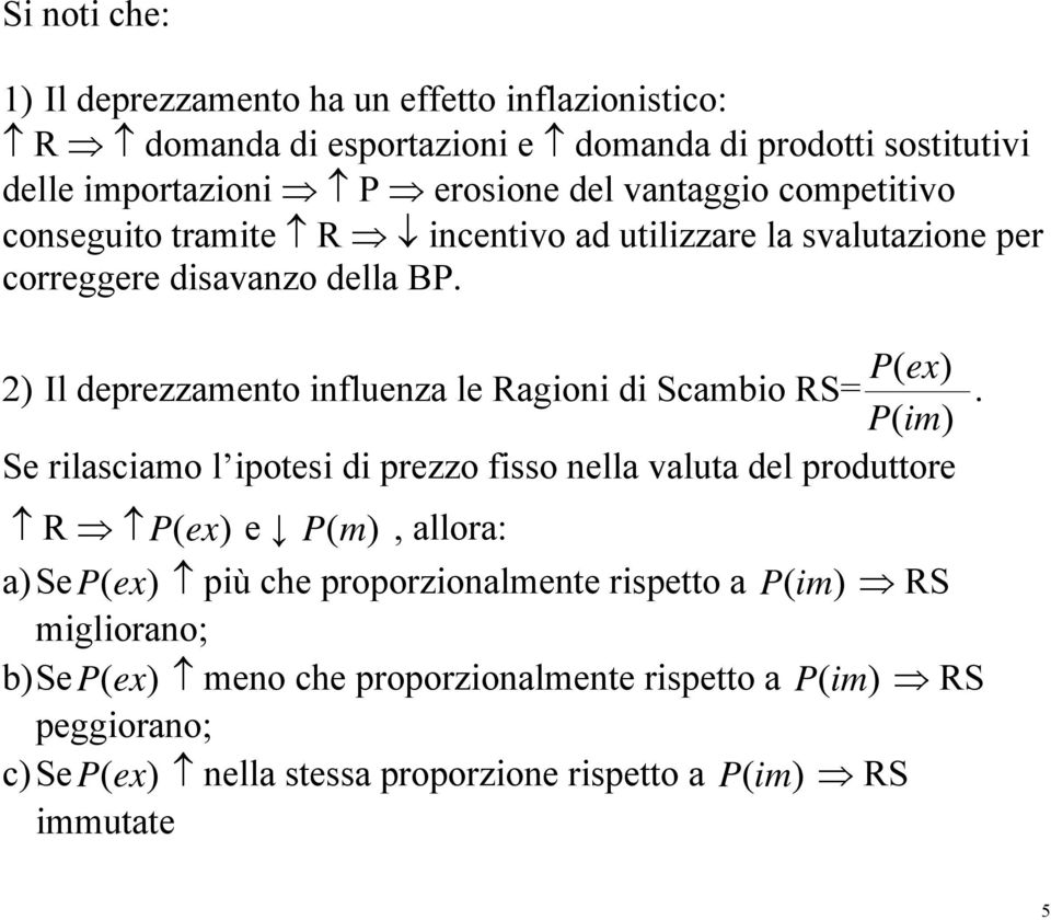 P( ex) 2) Il deprezzamento influenza le Ragioni di Scambio RS= P( i Se rilasciamo l ipotesi di prezzo fisso nella valuta del produttore R P(ex) e P (, allora: