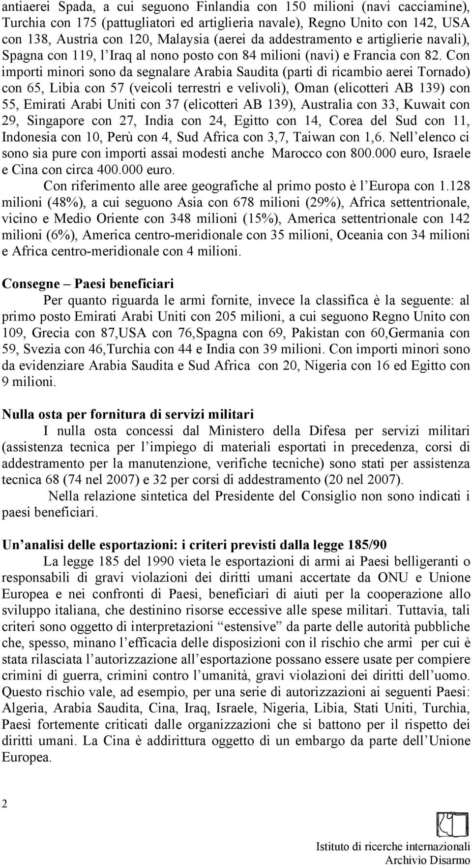 Con importi minori sono da segnalare Arabia Saudita (parti di ricambio aerei Tornado) con 65, Libia con 57 (veicoli terrestri e velivoli), Oman (elicotteri AB 139) con 55, Emirati Arabi Uniti con 37