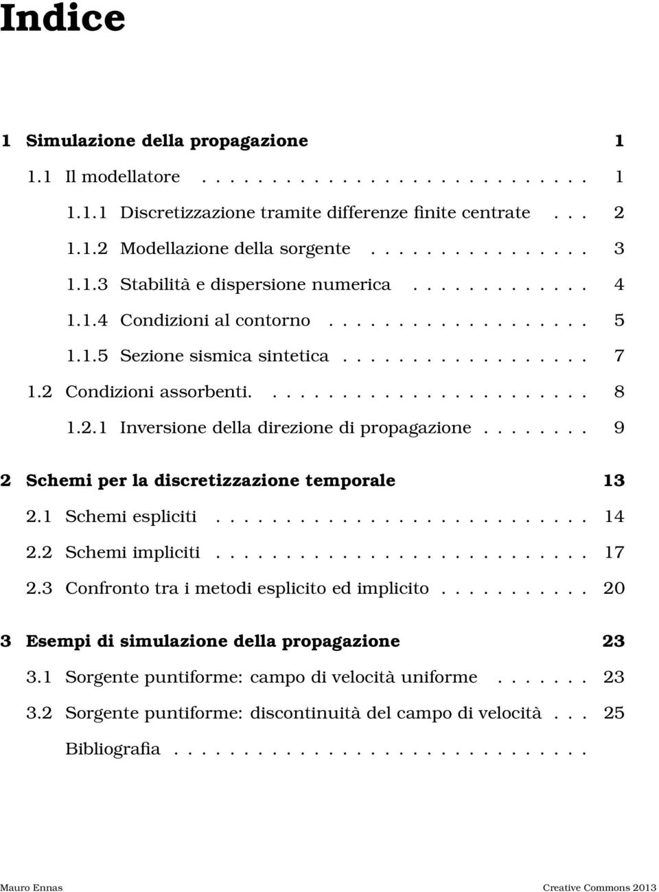 2.1 Inversione della direzione di propagazione........ 9 2 Schemi per la discretizzazione temporale 13 2.1 Schemi espliciti........................... 14 2.2 Schemi impliciti........................... 17 2.