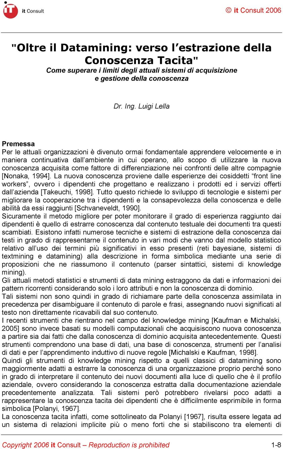 conoscenza acquisita come fattore di differenziazione nei confronti delle altre compagnie [Nonaka, 1994].