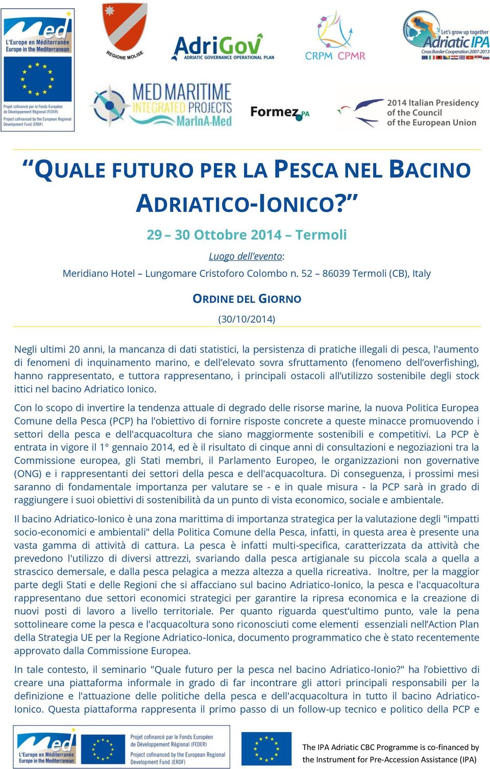 marino, e dell elevato sovra sfruttamento (fenomeno dell overfishing), hanno rappresentato, e tuttora rappresentano, i principali ostacoli all utilizzo sostenibile degli stock ittici nel bacino