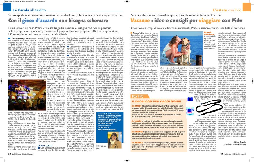 affetti e la propria vita». I Comuni siano uniti contro questo male attuale Di qualche tempo fa la notizia dell'ennesimo atto di disperazione e violenza, in qualche modo connesso al gioco d'azzardo.