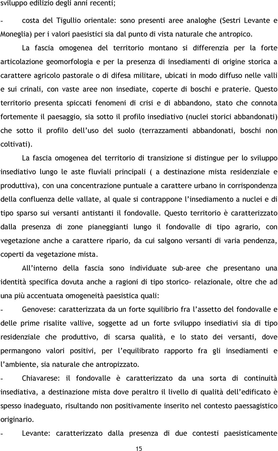 militare, ubicati in modo diffuso nelle valli e sui crinali, con vaste aree non insediate, coperte di boschi e praterie.