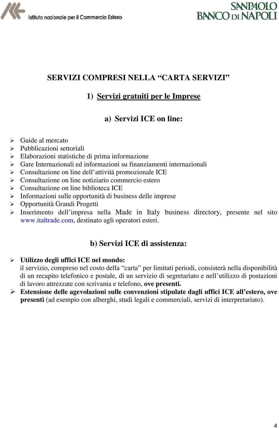 ICE Informazioni sulle opportunità di business delle imprese Opportunità Grandi Progetti Inserimento dell impresa nella Made in Italy business directory, presente nel sito www.italtrade.