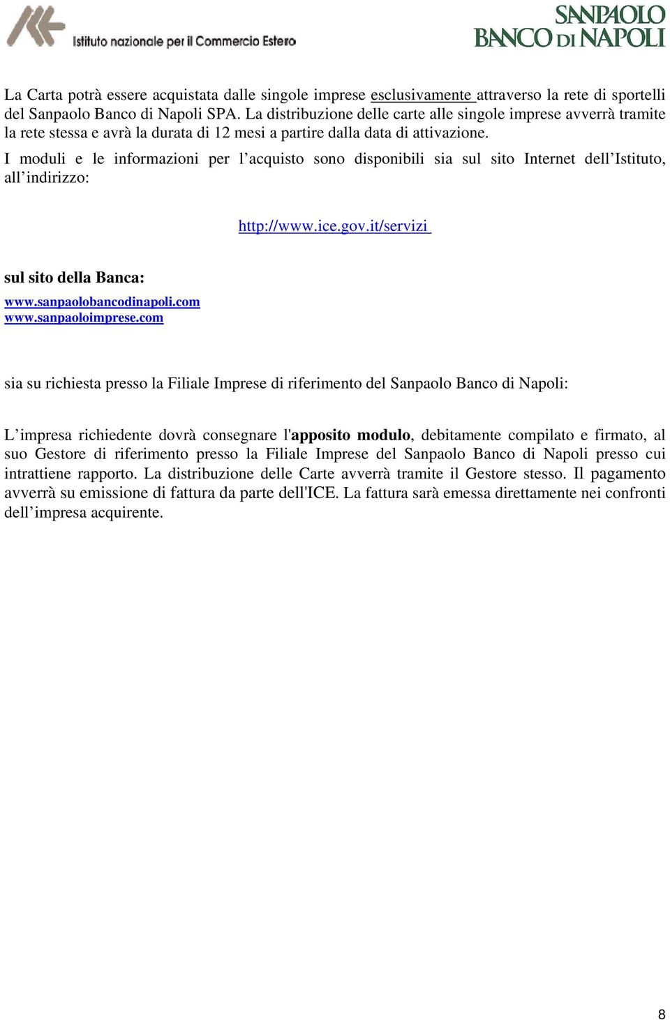 I moduli e le informazioni per l acquisto sono disponibili sia sul sito Internet dell Istituto, all indirizzo: http://www.ice.gov.it/servizi sul sito della Banca: www.sanpaolobancodinapoli.com www.