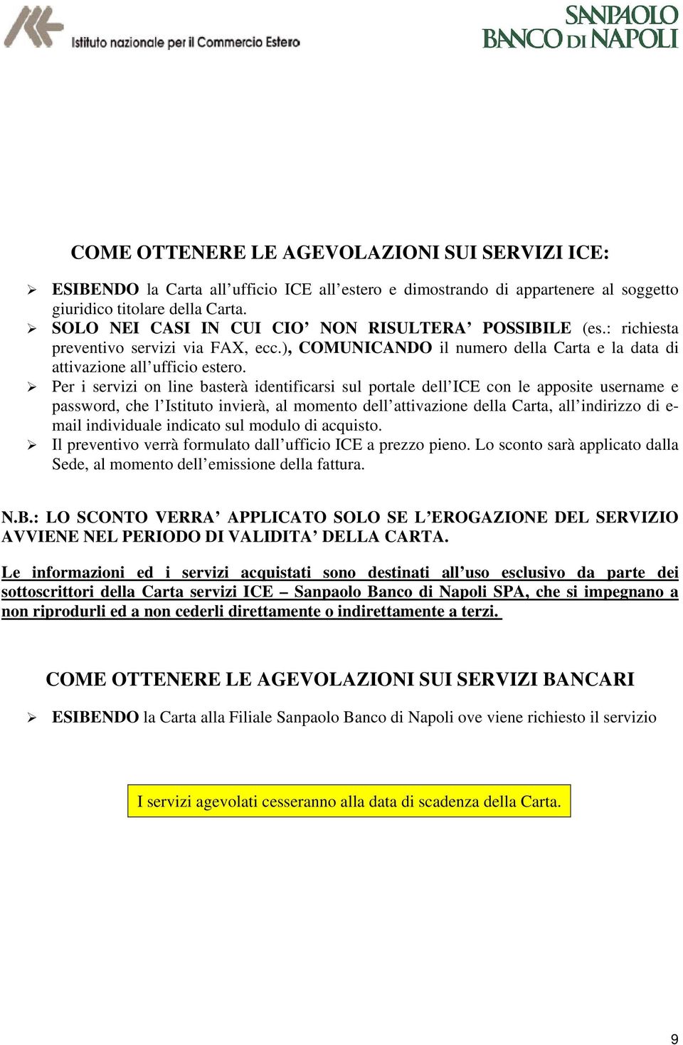 Per i servizi on line basterà identificarsi sul portale dell ICE con le apposite username e password, che l Istituto invierà, al momento dell attivazione della Carta, all indirizzo di e- mail