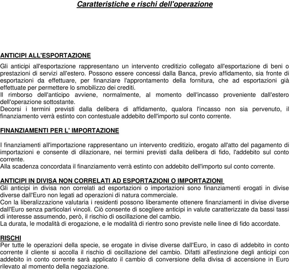 Possono essere concessi dalla Banca, previo affidamento, sia fronte di esportazioni da effettuare, per finanziare l'approntamento della fornitura, che ad esportazioni già effettuate per permettere lo