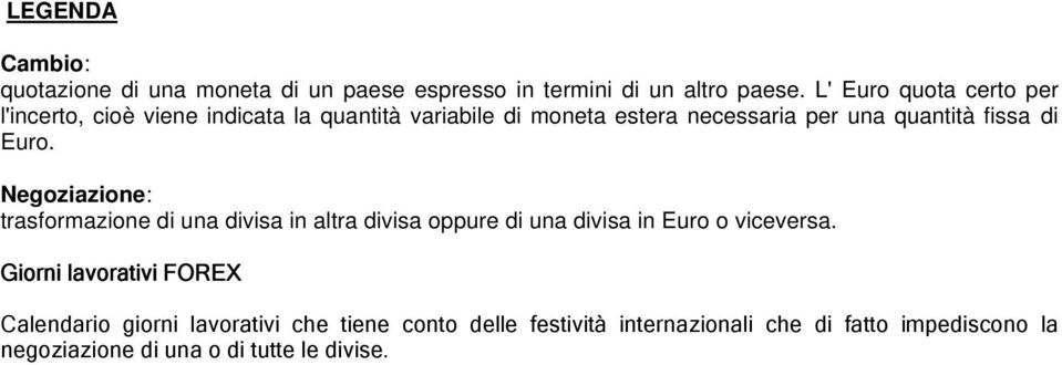 fissa di Euro. Negoziazione: trasformazione di una divisa in altra divisa oppure di una divisa in Euro o viceversa.